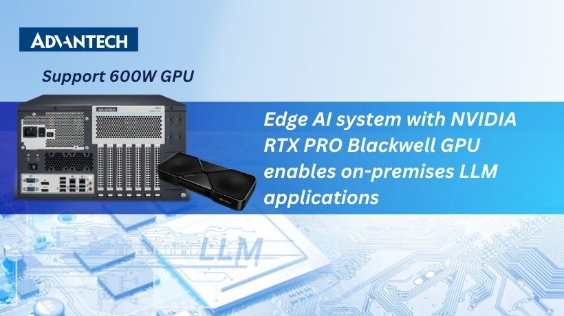 Advantech Edge AI Systems Built on NVIDIA RTX PRO Blackwell GPUs Empower Enterprise On-Premises LLM Applications